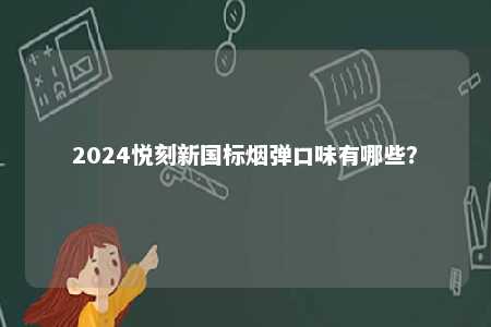 2024悦刻新国标烟弹口味有哪些？ 